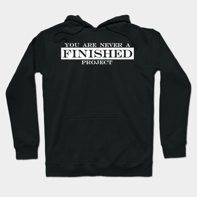 you are never a finished project Hoodie by NotComplainingJustAsking